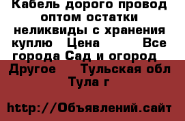 Кабель дорого провод оптом остатки неликвиды с хранения куплю › Цена ­ 100 - Все города Сад и огород » Другое   . Тульская обл.,Тула г.